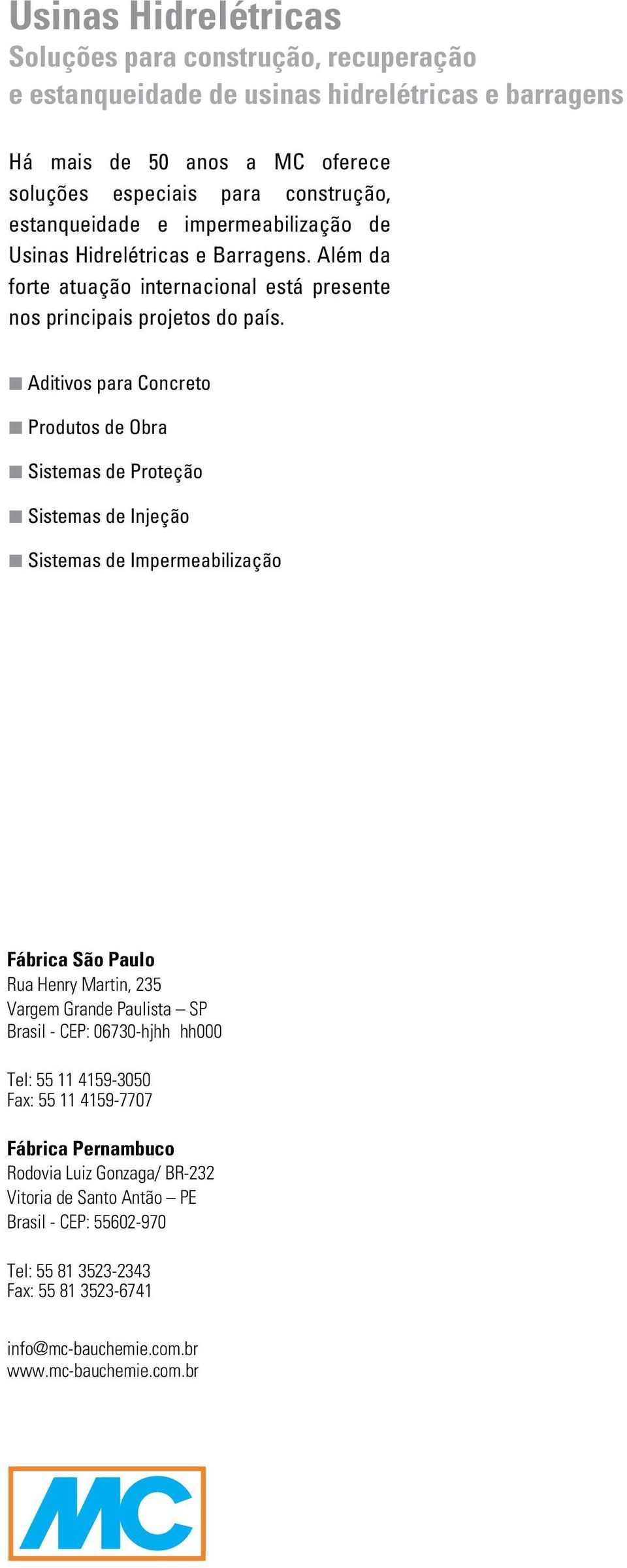 Aditivos para Concreto Produtos de Obra Sistemas de Proteção Sistemas de Injeção Sistemas de Impermeabilização Fábrica São Paulo Rua Henry Martin, 235 Vargem Grande Paulista SP Brasil - CEP: