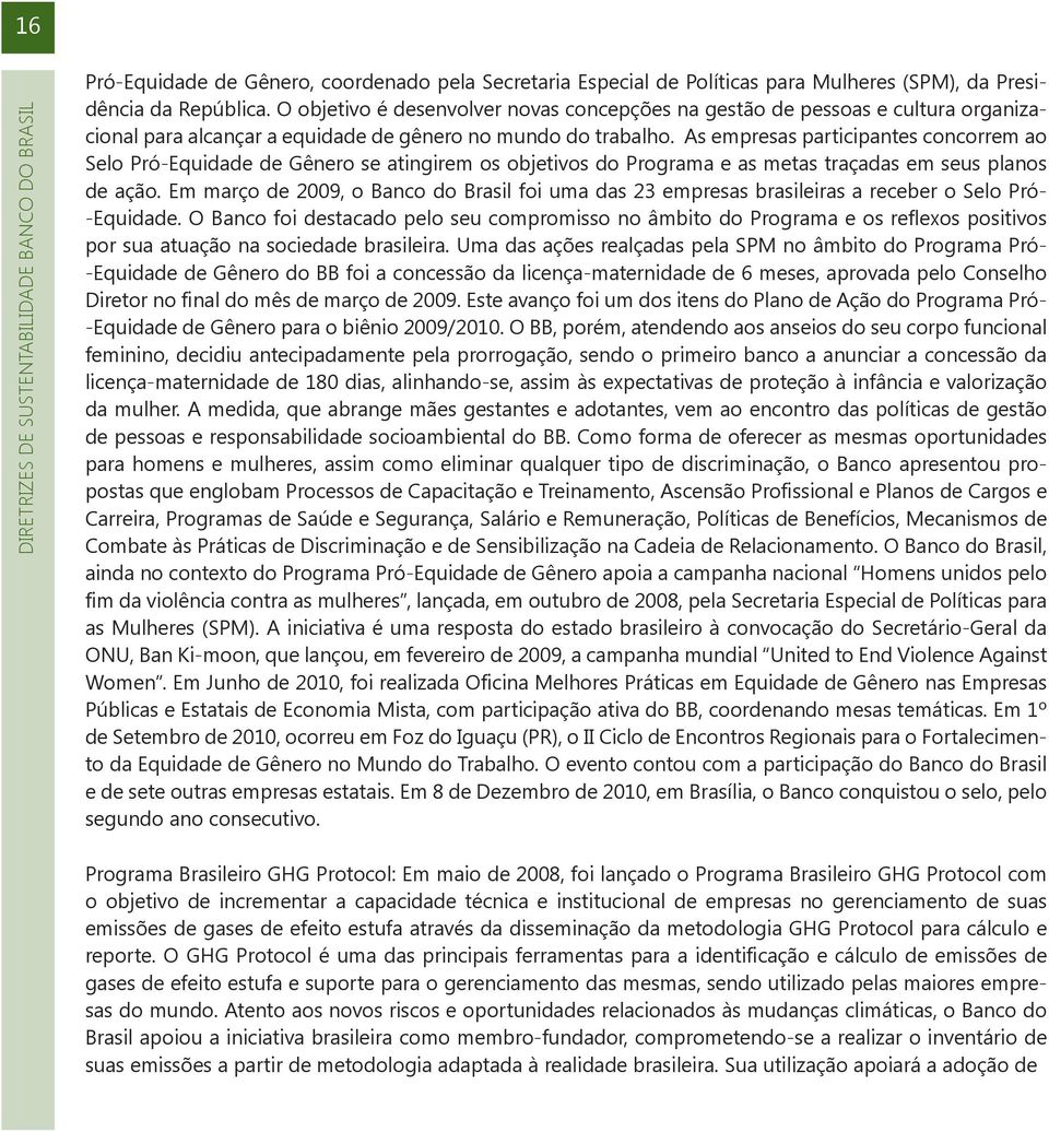 As empresas participantes concorrem ao Selo Pró-Equidade de Gênero se atingirem os objetivos do Programa e as metas traçadas em seus planos de ação.