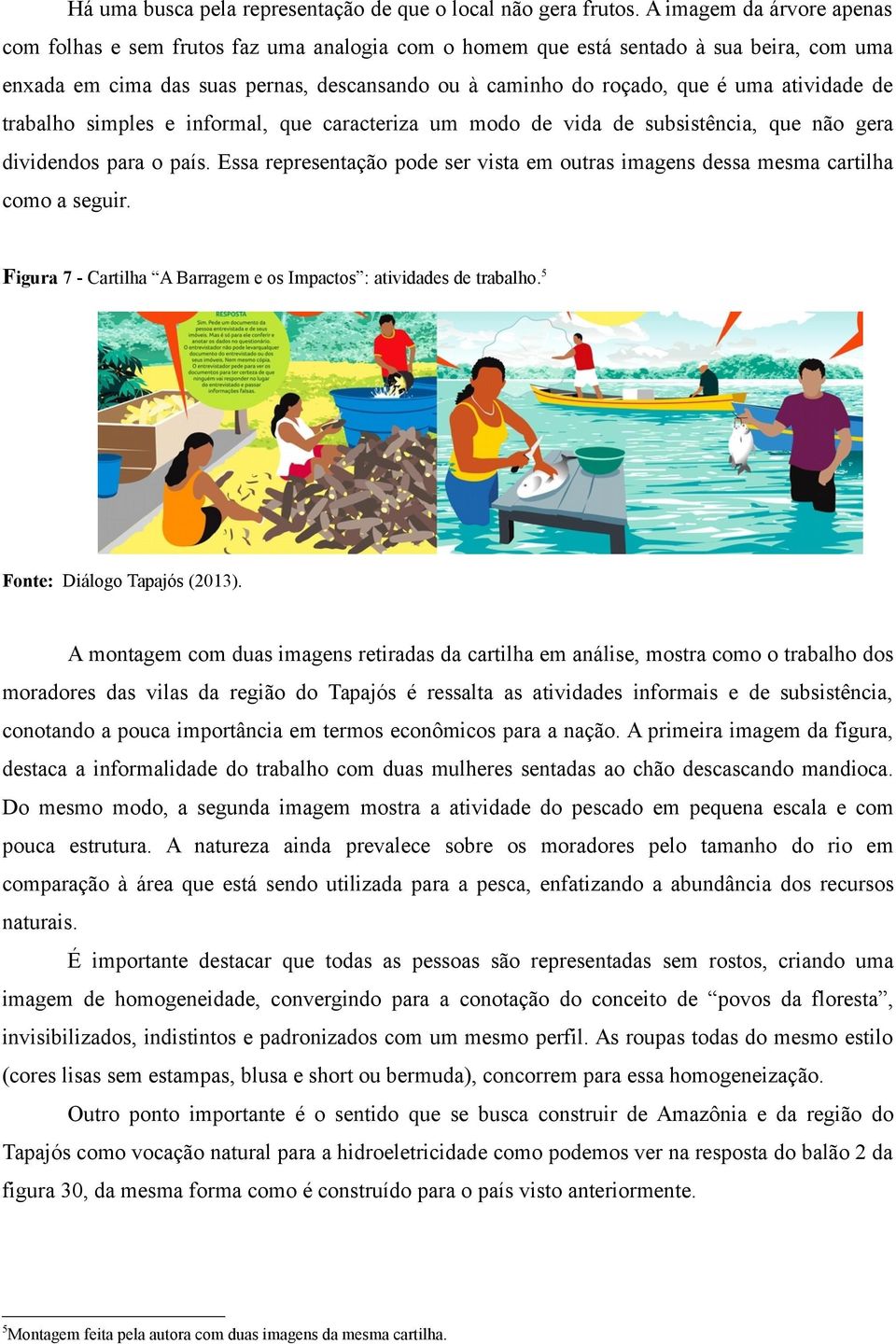 atividade de trabalho simples e informal, que caracteriza um modo de vida de subsistência, que não gera dividendos para o país.