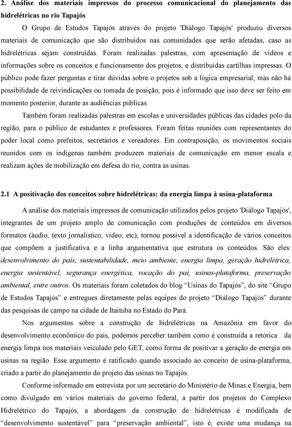 Foram realizadas palestras, com apresentação de vídeos e informações sobre os conceitos e funcionamento dos projetos, e distribuídas cartilhas impressas.