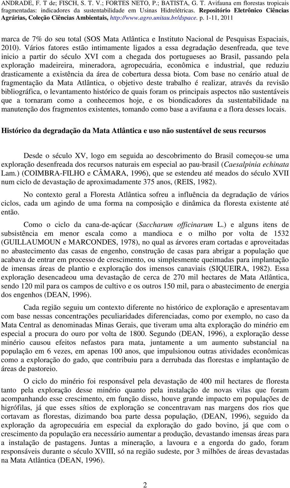 mineradora, agropecuária, econômica e industrial, que reduziu drasticamente a existência da área de cobertura dessa biota.