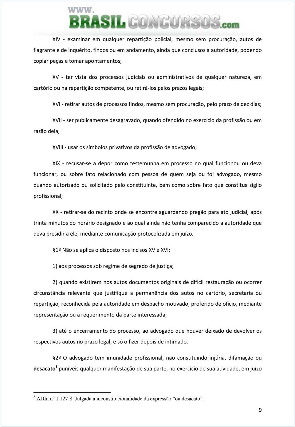 processos findos, mesmo sem procuração, pelo prazo de dez dias; XVII - ser publicamente desagravado, quando ofendido no exercício da profissão ou em razão dela; XVIII - usar os símbolos privativos da