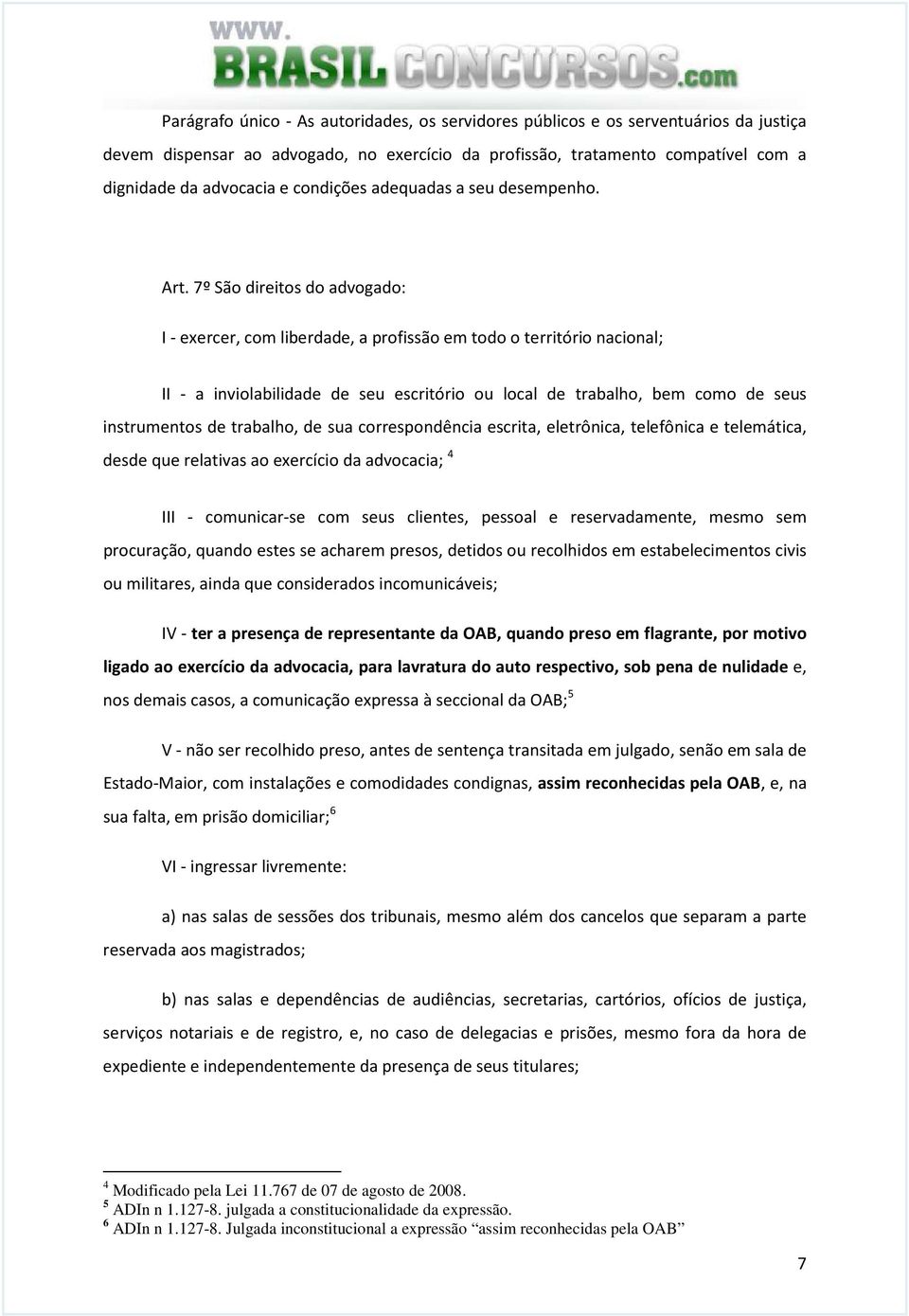 7º São direitos do advogado: I - exercer, com liberdade, a profissão em todo o território nacional; II - a inviolabilidade de seu escritório ou local de trabalho, bem como de seus instrumentos de