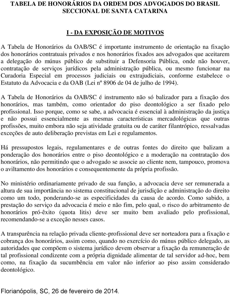 jurídicos pela administração pública, ou mesmo funcionar na Curadoria Especial em processos judiciais ou extrajudiciais, conforme estabelece o Estatuto da Advocacia e da OAB (Lei nº 8906 de 04 de