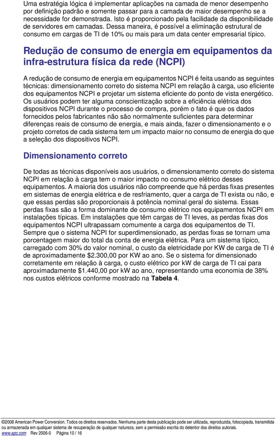 Dessa maneira, é possível a eliminação estrutural de consumo em cargas de TI de 10% ou mais para um data center empresarial típico.