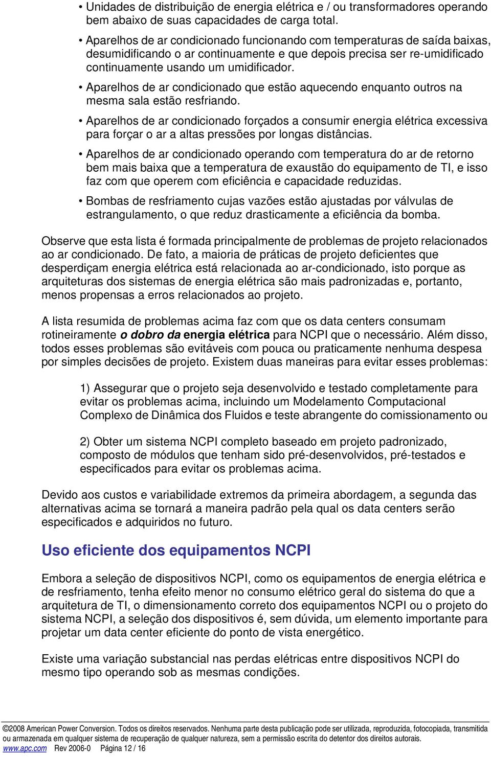 Aparelhos de ar condicionado que estão aquecendo enquanto outros na mesma sala estão resfriando.