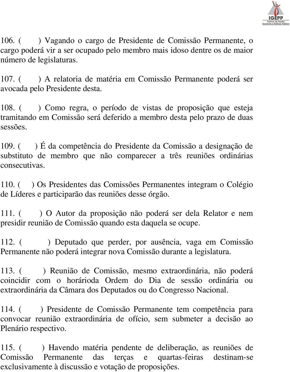 ( ) Como regra, o período de vistas de proposição que esteja tramitando em Comissão será deferido a membro desta pelo prazo de duas sessões. 109.