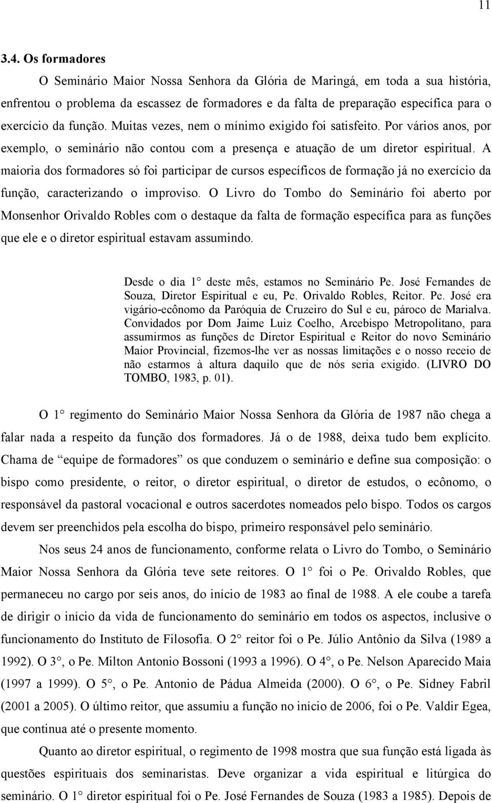 função. Muitas vezes, nem o mínimo exigido foi satisfeito. Por vários anos, por exemplo, o seminário não contou com a presença e atuação de um diretor espiritual.