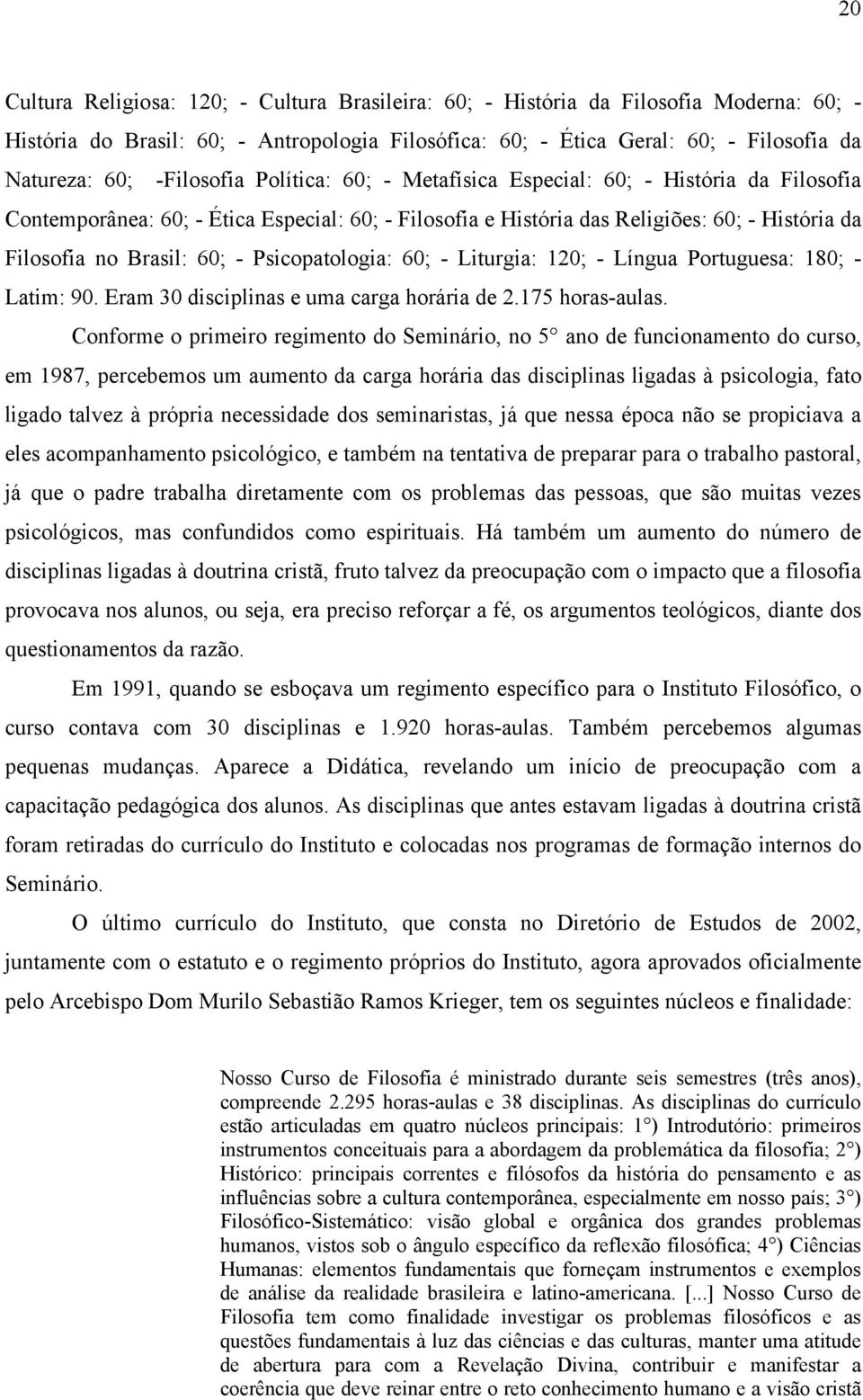 Psicopatologia: 60; - Liturgia: 120; - Língua Portuguesa: 180; - Latim: 90. Eram 30 disciplinas e uma carga horária de 2.175 horas-aulas.