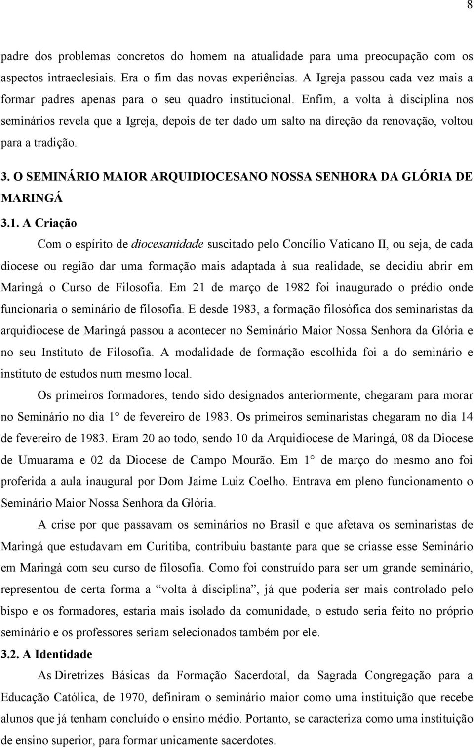Enfim, a volta à disciplina nos seminários revela que a Igreja, depois de ter dado um salto na direção da renovação, voltou para a tradição. 3.