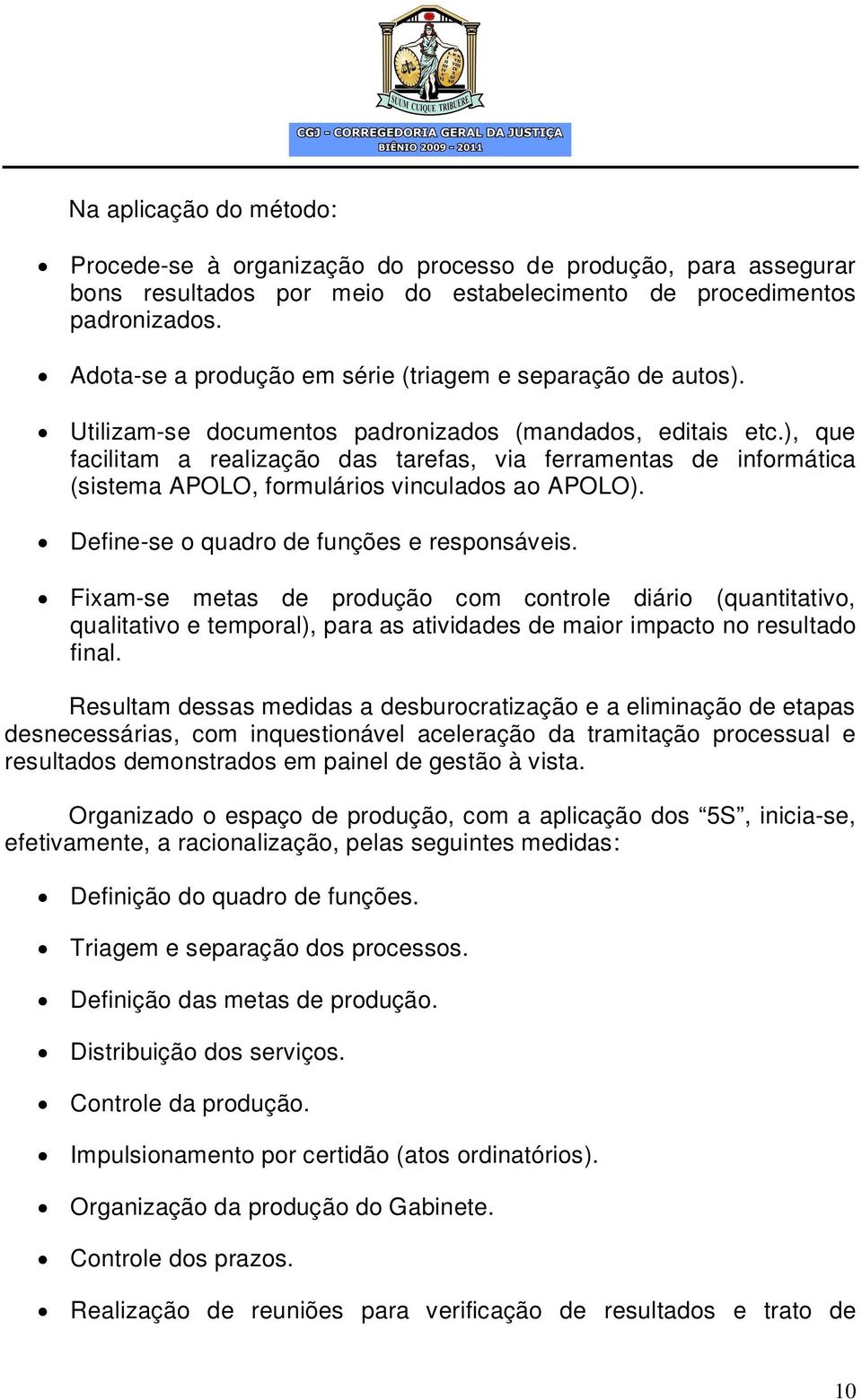 ), que facilitam a realização das tarefas, via ferramentas de informática (sistema APOLO, formulários vinculados ao APOLO). Define-se o quadro de funções e responsáveis.