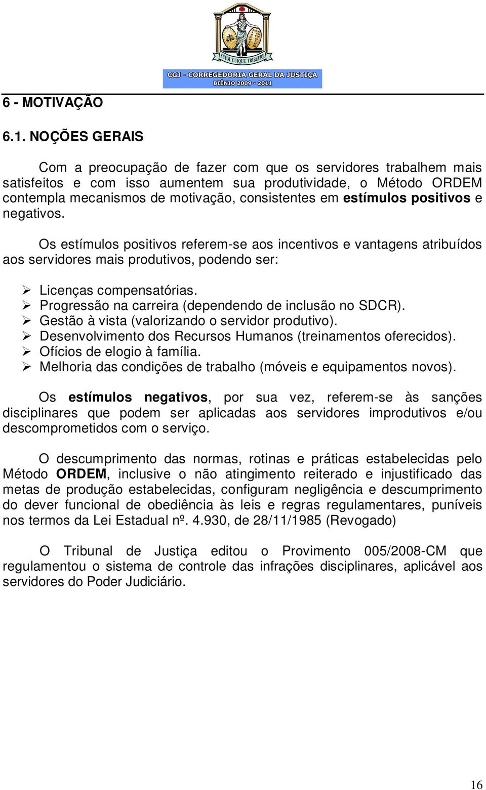 estímulos positivos e negativos. Os estímulos positivos referem-se aos incentivos e vantagens atribuídos aos servidores mais produtivos, podendo ser: Licenças compensatórias.