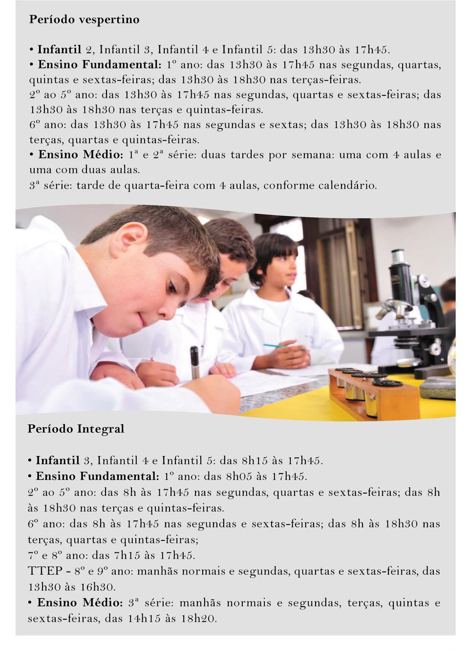 2º ao 5º ano: das 13h30 às 17h45 nas segundas, quartas e sextas-feiras; das 13h30 às 18h30 nas terças e quintas-feiras.