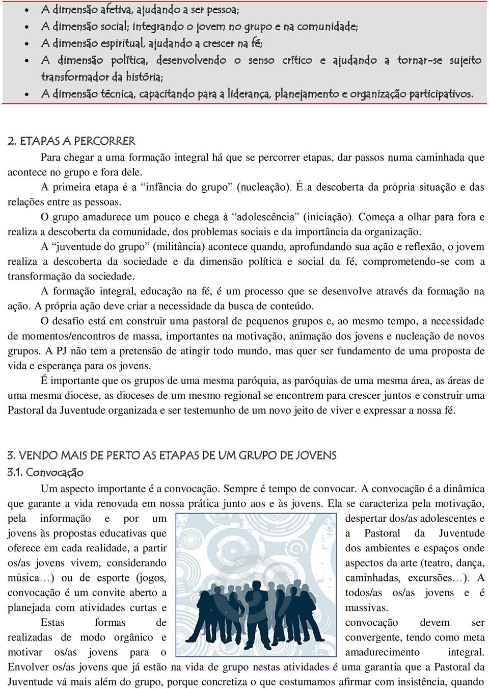 ETAPAS A PERCORRER Para chegar a uma formação integral há que se percorrer etapas, dar passos numa caminhada que acontece no grupo e fora dele. A primeira etapa é a infância do grupo (nucleação).