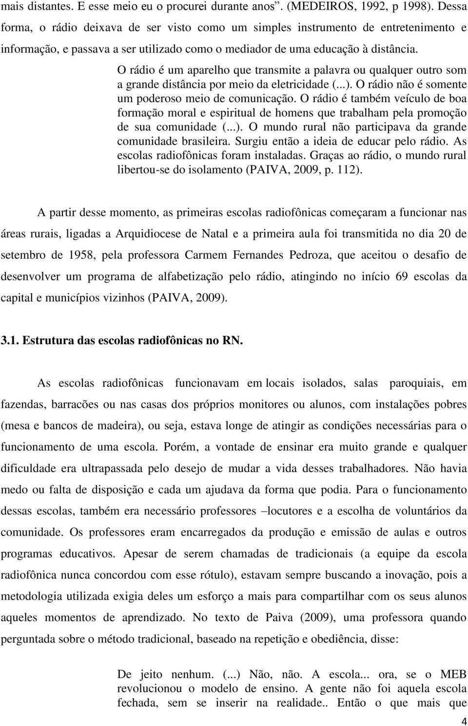 O rádio é um aparelho que transmite a palavra ou qualquer outro som a grande distância por meio da eletricidade (...). O rádio não é somente um poderoso meio de comunicação.