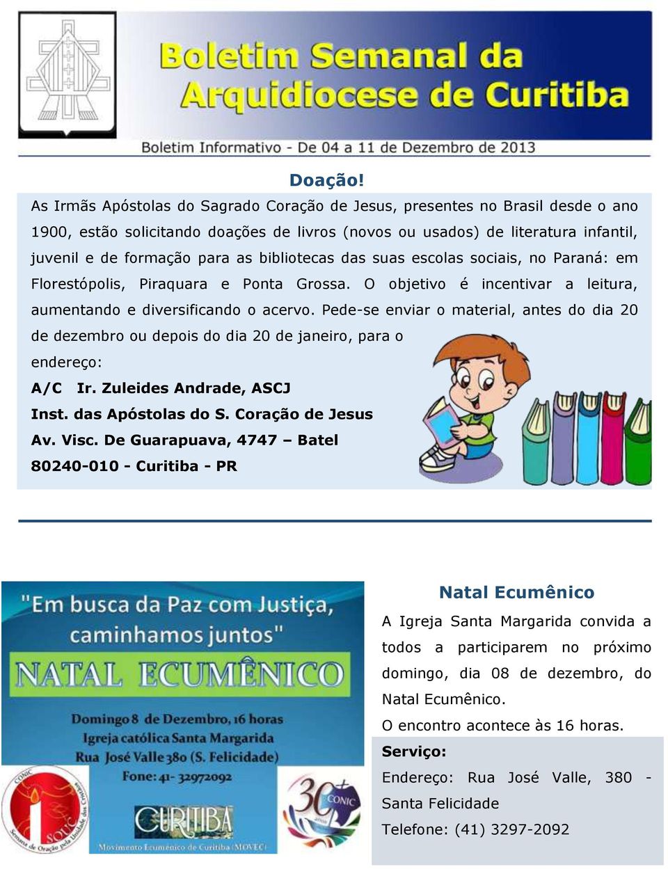 bibliotecas das suas escolas sociais, no Paraná: em Florestópolis, Piraquara e Ponta Grossa. O objetivo é incentivar a leitura, aumentando e diversificando o acervo.