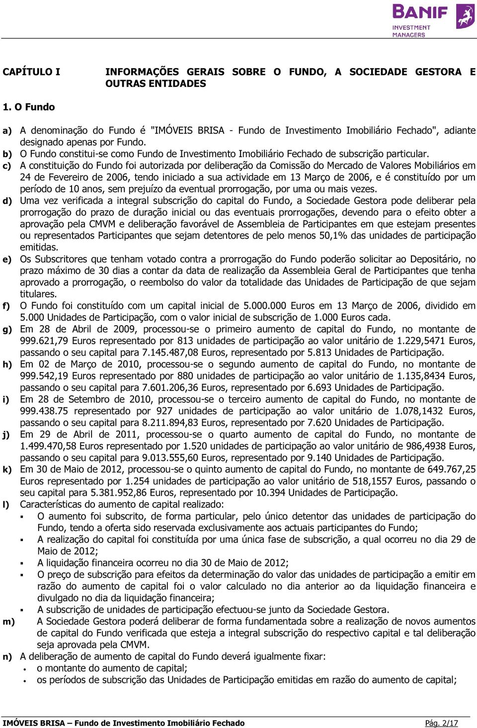 b) O Fundo constitui-se como Fundo de Investimento Imobiliário Fechado de subscrição particular.