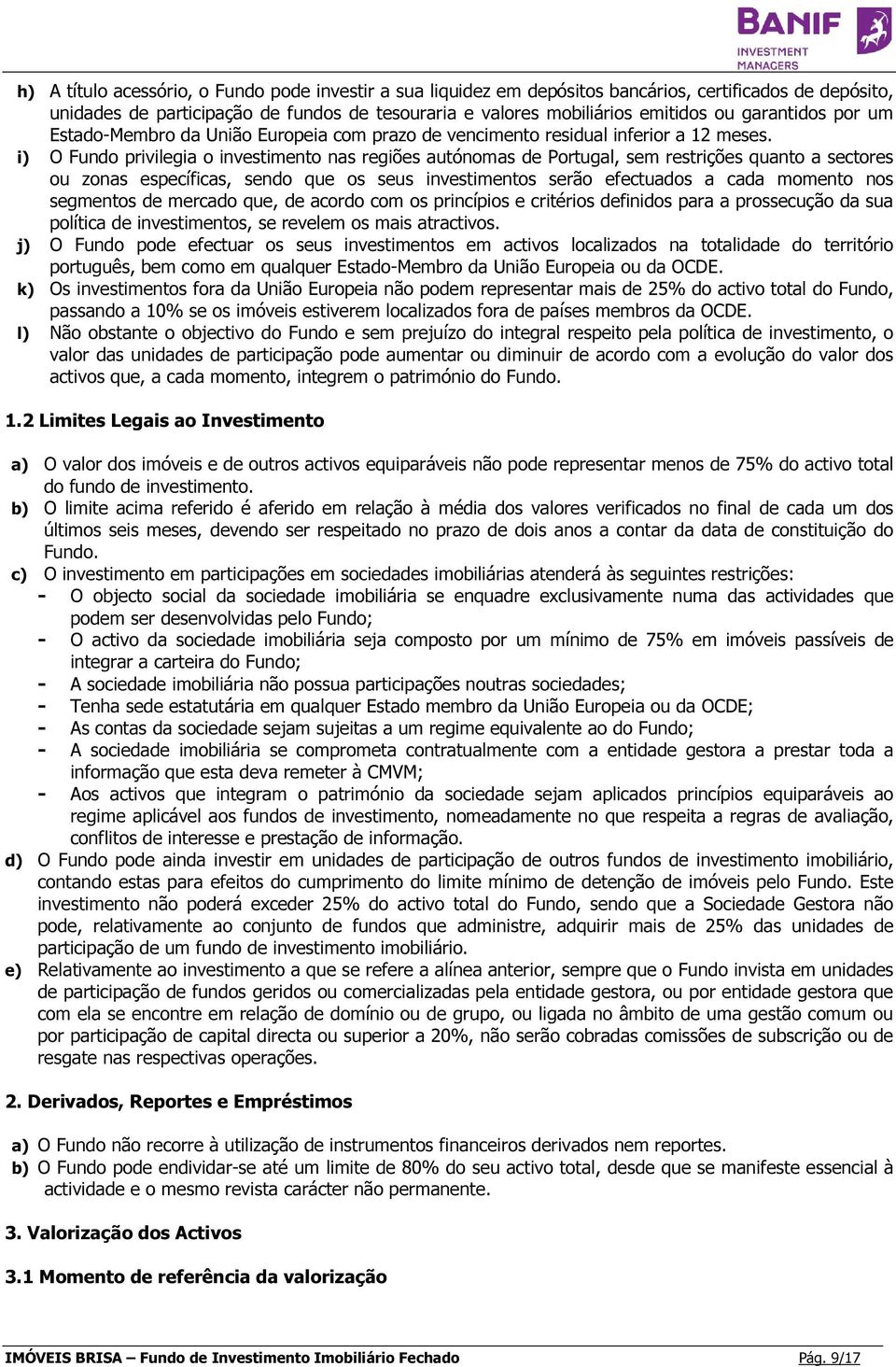 i) O Fundo privilegia o investimento nas regiões autónomas de Portugal, sem restrições quanto a sectores ou zonas específicas, sendo que os seus investimentos serão efectuados a cada momento nos