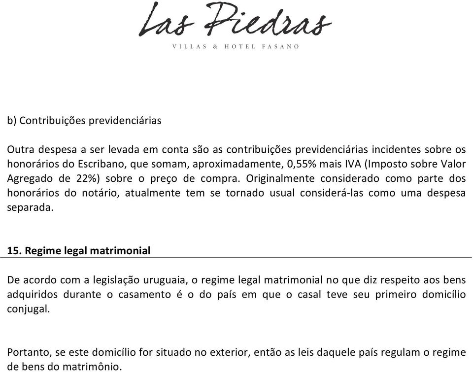 Originalmente considerado como parte dos honorários do notário, atualmente tem se tornado usual considerá las como uma despesa separada. 15.