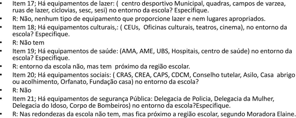 Especifique. R: Não tem Item 19; Há equipamentos de saúde: (AMA, AME, UBS, Hospitais, centro de saúde) no entorno da escola? Especifique. R: entorno da escola não, mas tem próximo da região escolar.