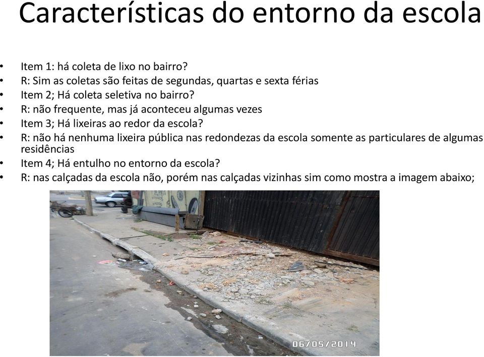 R: não frequente, mas já aconteceu algumas vezes Item 3; Há lixeiras ao redor da escola?