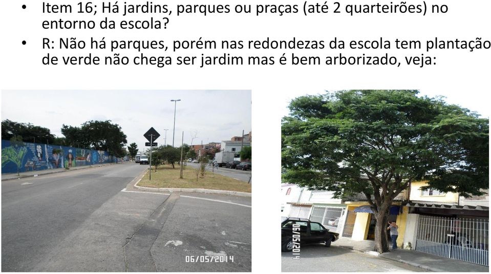 R: Não há parques, porém nas redondezas da escola