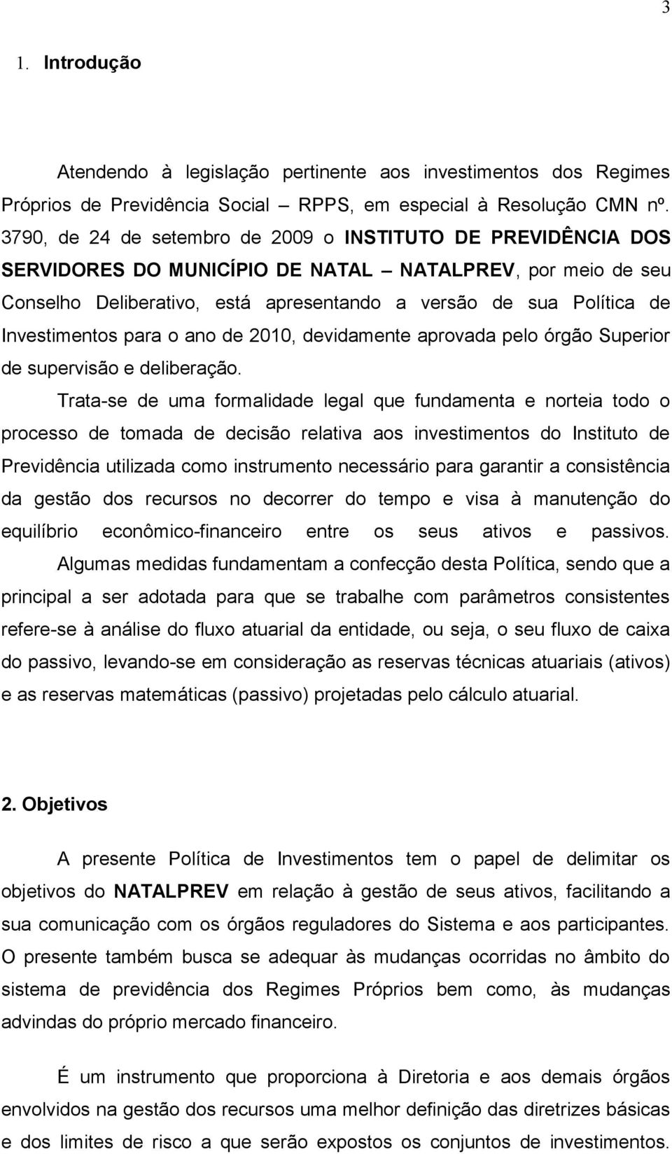 Investimentos para o ano de 2010, devidamente aprovada pelo órgão Superior de supervisão e deliberação.