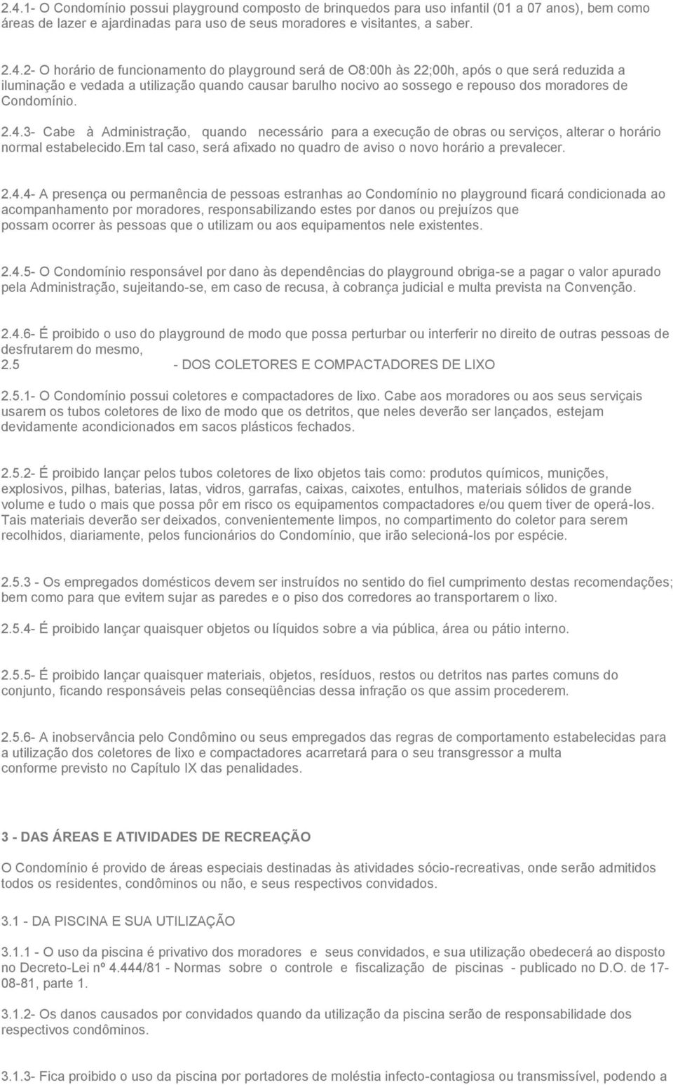 3- Cabe à Administração, quando necessário para a execução de obras ou serviços, alterar o horário normal estabelecido.em tal caso, será afixado no quadro de aviso o novo horário a prevalecer. 2.4.