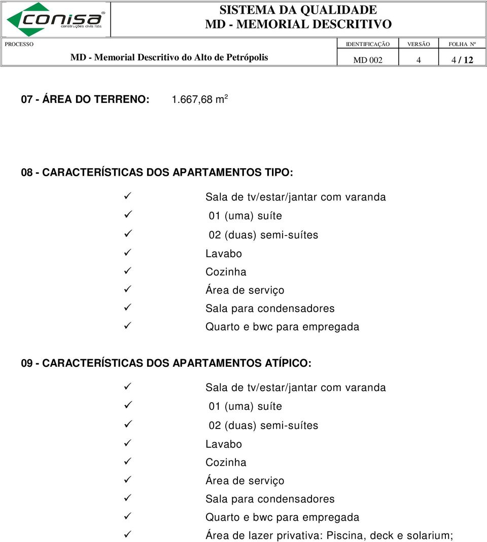 Cozinha Área de serviço Sala para condensadores Quarto e bwc para empregada 09 - CARACTERÍSTICAS DOS APARTAMENTOS ATÍPICO: Sala de