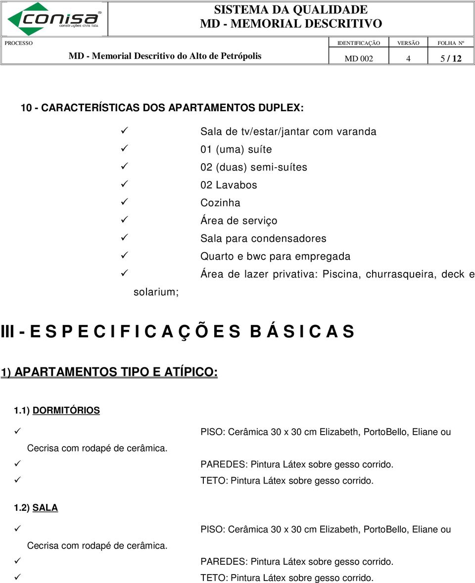 serviço Sala para condensadores Quarto e bwc para empregada Área de lazer privativa: Piscina, churrasqueira,