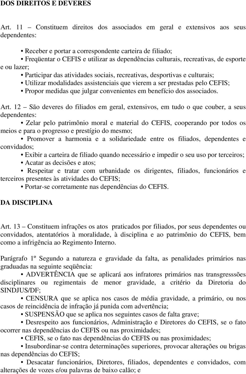 recreativas, de esporte e ou lazer; Participar das atividades sociais, recreativas, desportivas e culturais; Utilizar modalidades assistenciais que vierem a ser prestadas pelo CEFIS; Propor medidas