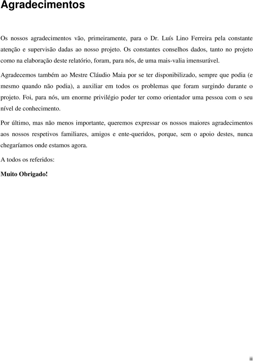 Agradecemos também ao Mestre Cláudio Maia por se ter disponibilizado, sempre que podia (e mesmo quando não podia), a auxiliar em todos os problemas que foram surgindo durante o projeto.