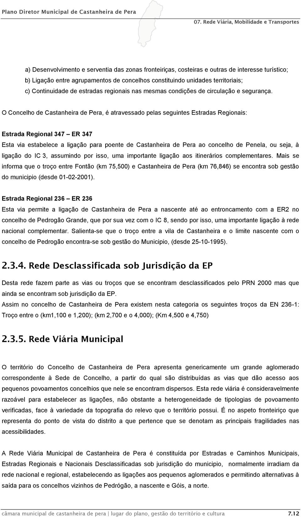 O Concelho de Castanheira de Pera, é atravessado pelas seguintes Estradas Regionais: Estrada Regional 347 ER 347 Esta via estabelece a ligação para poente de Castanheira de Pera ao concelho de