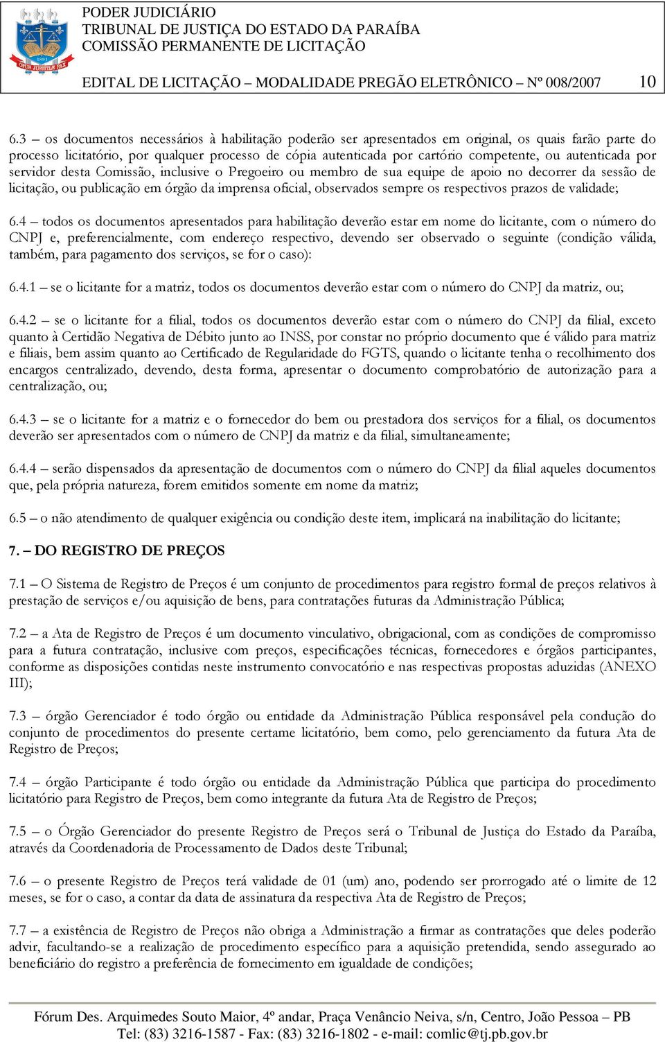 autenticada por servidor desta Comissão, inclusive o Pregoeiro ou membro de sua equipe de apoio no decorrer da sessão de licitação, ou publicação em órgão da imprensa oficial, observados sempre os