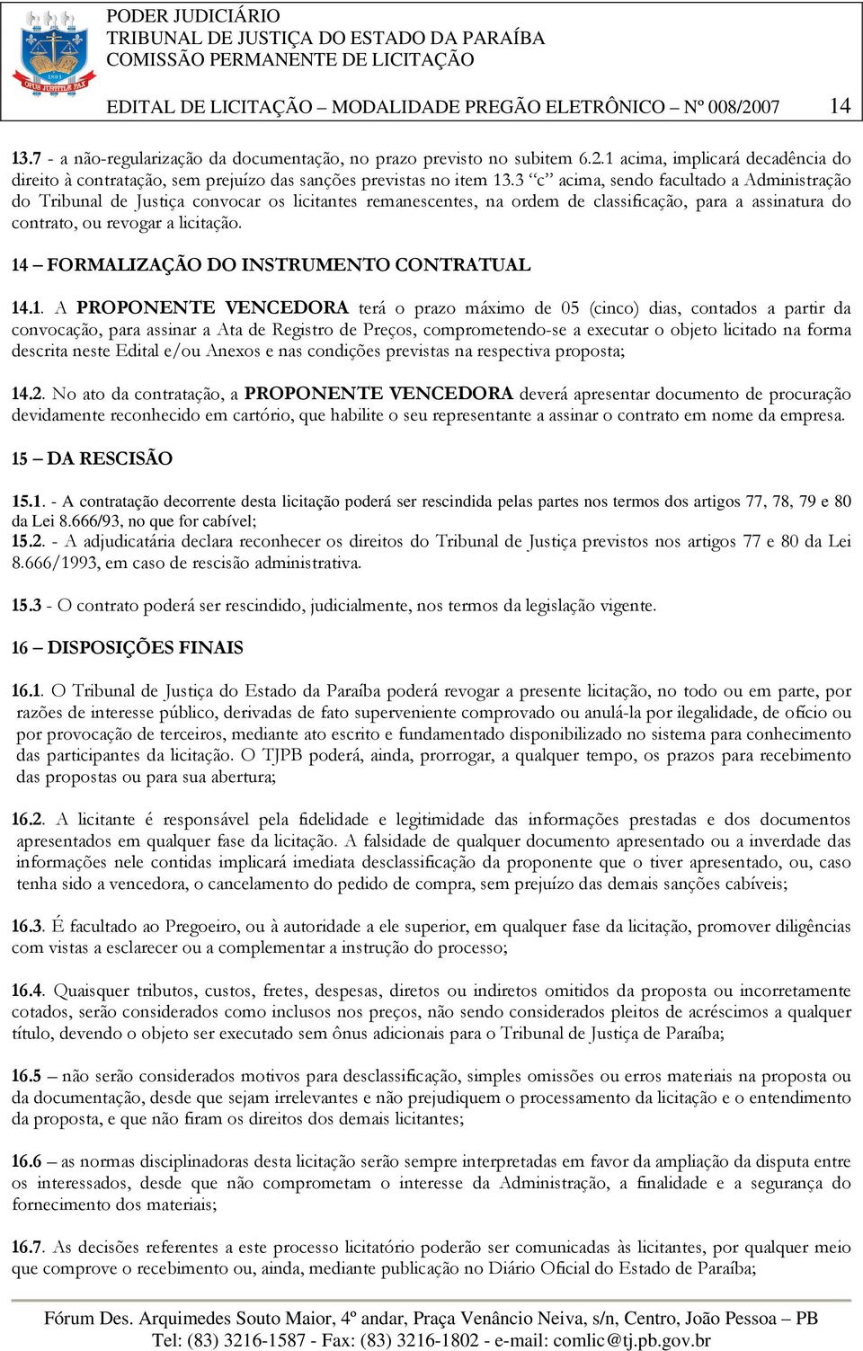 14 FORMALIZAÇÃO DO INSTRUMENTO CONTRATUAL 14.1. A PROPONENTE VENCEDORA terá o prazo máximo de 05 (cinco) dias, contados a partir da convocação, para assinar a Ata de Registro de Preços,