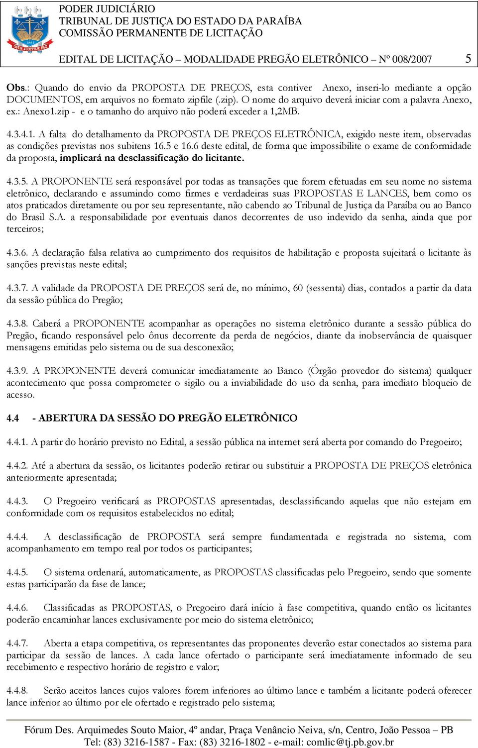 : Anexo1.zip - e o tamanho do arquivo não poderá exceder a 1,2MB. 4.3.4.1. A falta do detalhamento da PROPOSTA DE PREÇOS ELETRÔNICA, exigido neste item, observadas as condições previstas nos subitens 16.