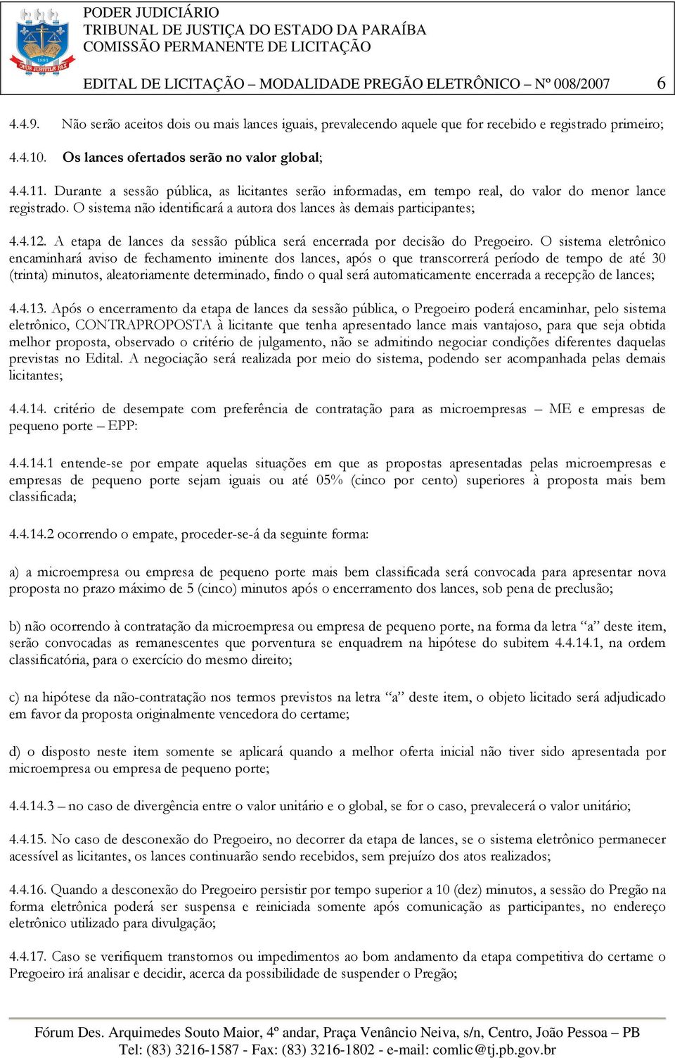 O sistema não identificará a autora dos lances às demais participantes; 4.4.12. A etapa de lances da sessão pública será encerrada por decisão do Pregoeiro.