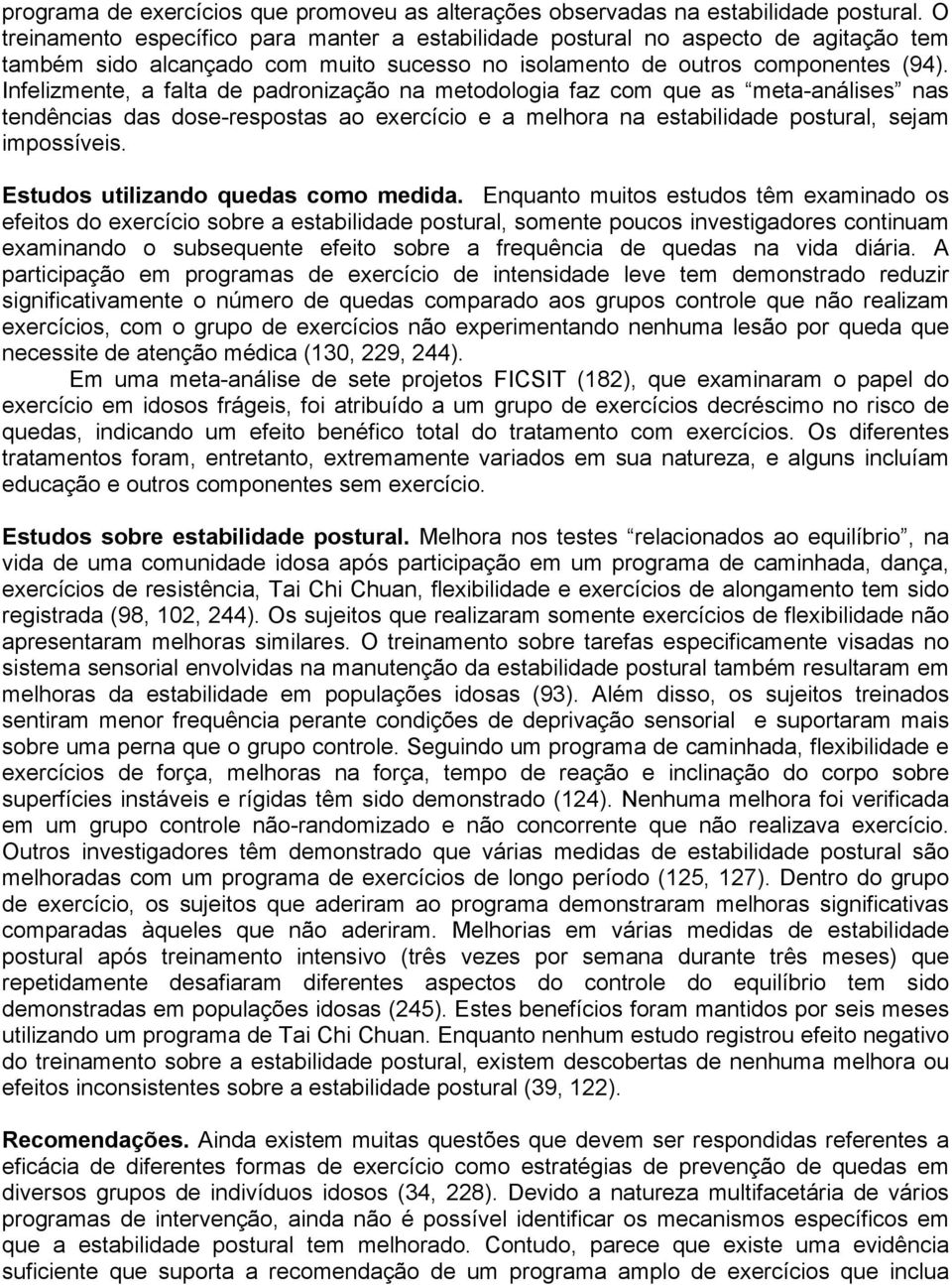 Infelizmente, a falta de padronização na metodologia faz com que as meta-análises nas tendências das dose-respostas ao exercício e a melhora na estabilidade postural, sejam impossíveis.