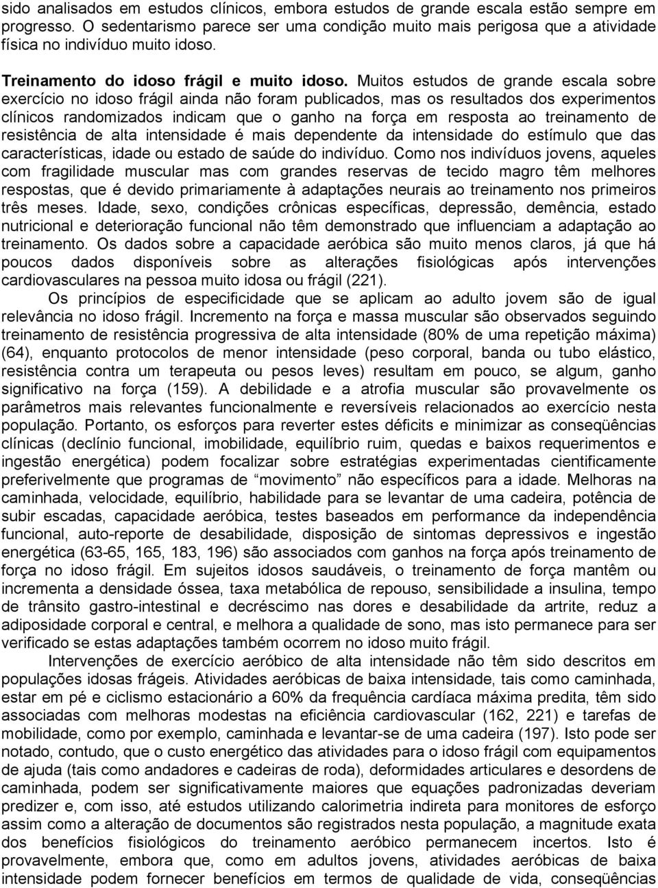 Muitos estudos de grande escala sobre exercício no idoso frágil ainda não foram publicados, mas os resultados dos experimentos clínicos randomizados indicam que o ganho na força em resposta ao