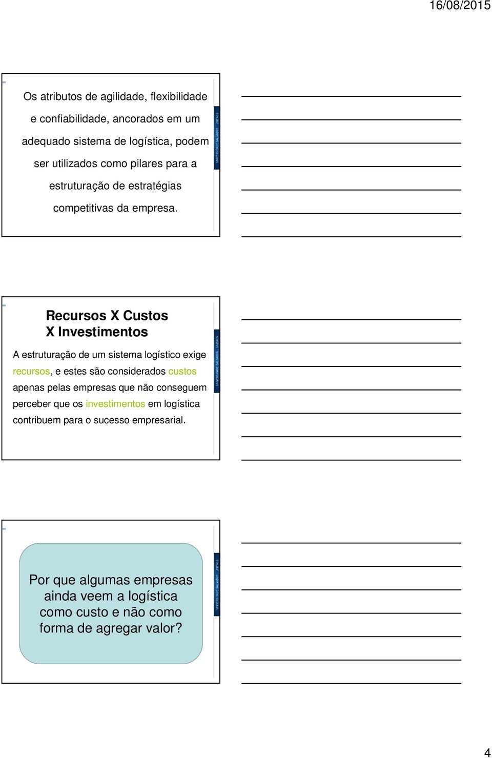 Recursos X Custos X Investimentos A estruturação de um sistema logístico exige recursos, e estes são considerados custos apenas pelas