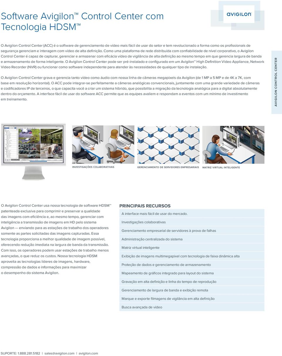 Como uma plataforma de rede distribuída com confiabilidade de nível corporativo, o Avigilon Control Center é capaz de capturar, gerenciar e armazenar com eficácia vídeo de vigilância de alta