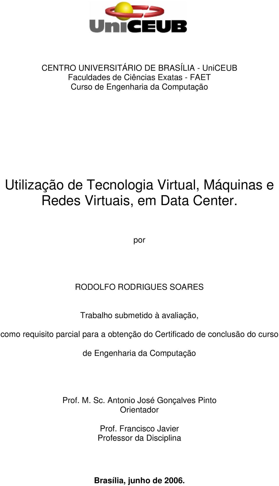 por RODOLFO RODRIGUES SOARES Trabalho submetido à avaliação, como requisito parcial para a obtenção do Certificado de