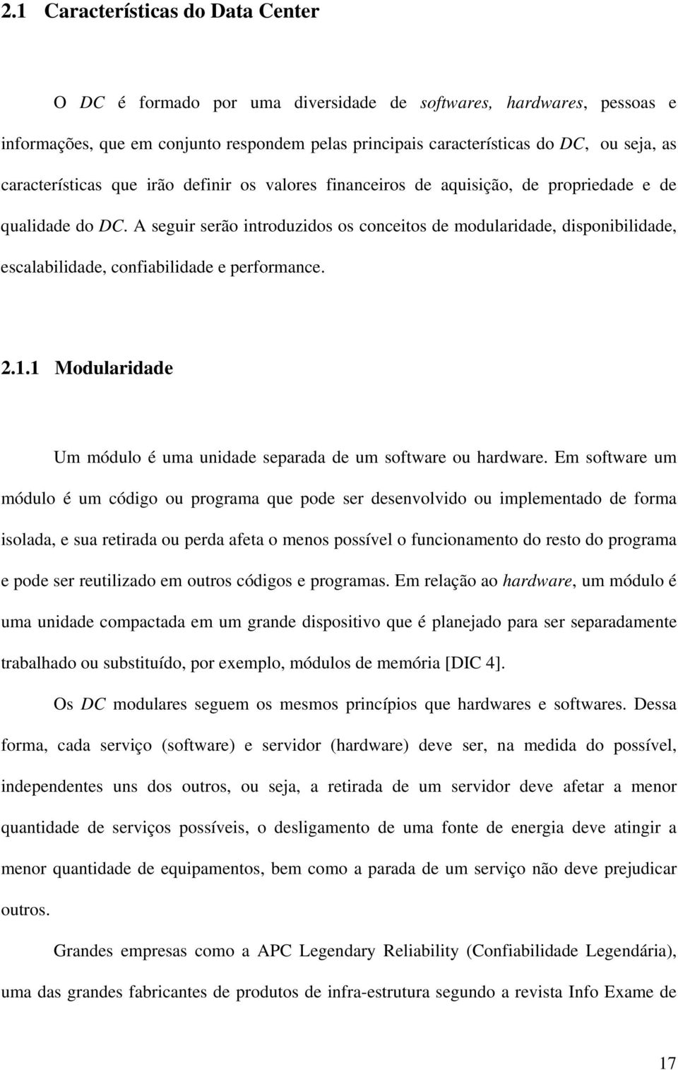 A seguir serão introduzidos os conceitos de modularidade, disponibilidade, escalabilidade, confiabilidade e performance. 2.1.1 Modularidade Um módulo é uma unidade separada de um software ou hardware.