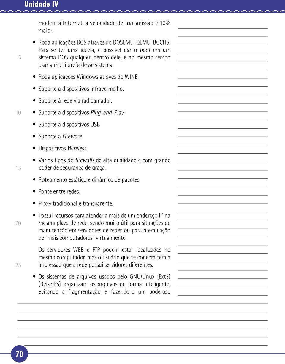 Suporte a dispositivos infravermelho. Suporte à rede via radioamador. 1 2 Suporte a dispositivos Plug-and-Play. Suporte a dispositivos USB Suporte a Fireware. Dispositivos Wireless.