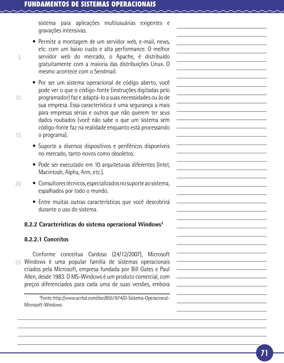 Por ser um sistema operacional de código aberto, você pode ver o que o código-fonte (instruções digitadas pelo programador) faz e adaptá-lo a suas necessidades ou às de sua empresa.