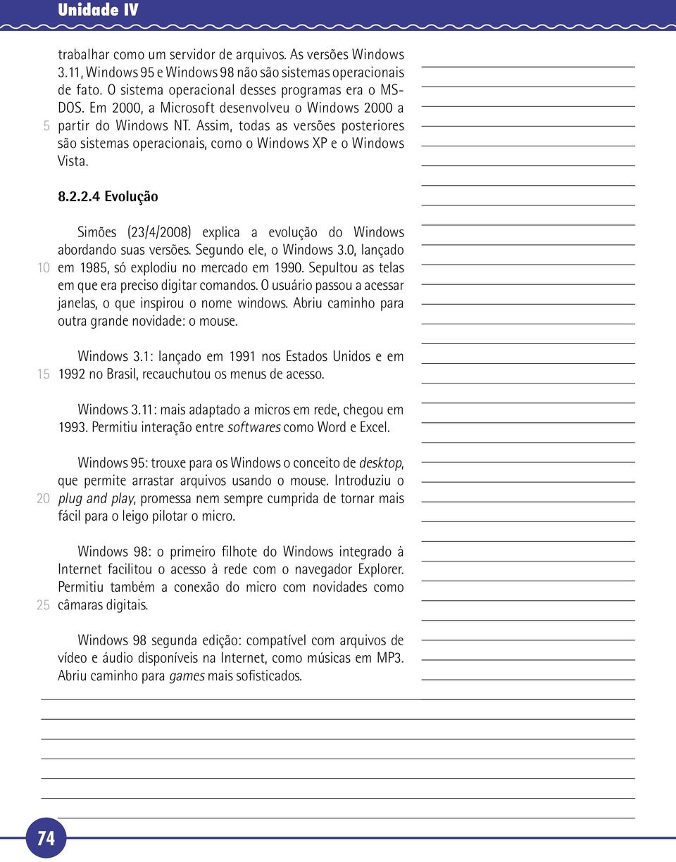 2.4 Evolução 1 Simões (23/4/08) explica a evolução do Windows abordando suas versões. Segundo ele, o Windows 3.0, lançado em 198, só explodiu no mercado em 1990.