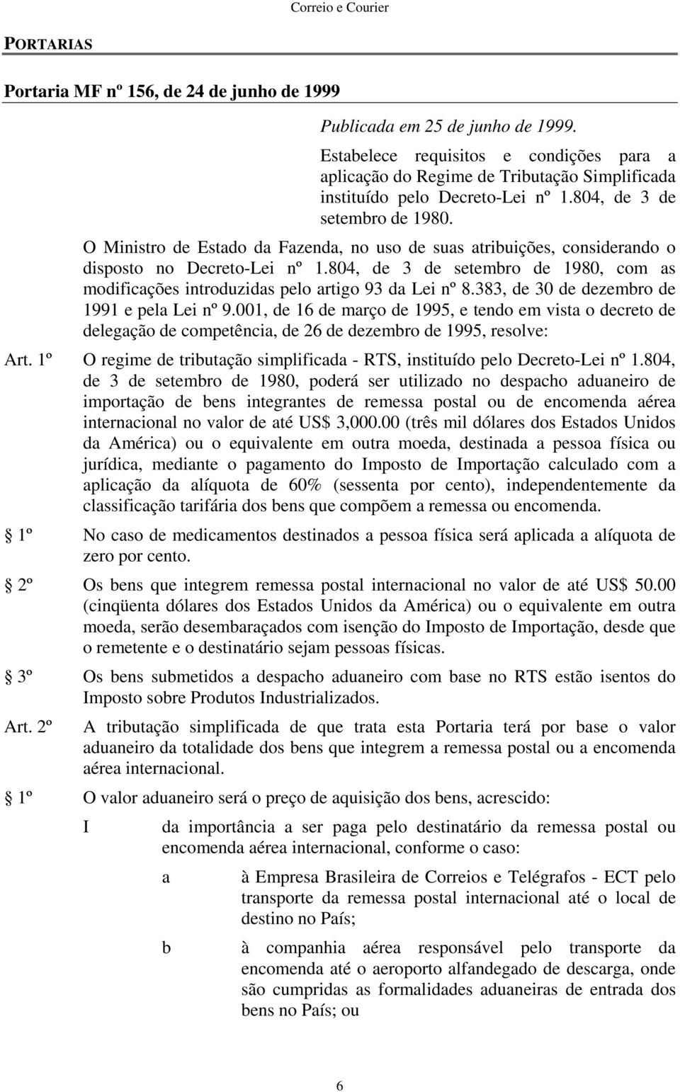 O Ministro de Estado da Fazenda, no uso de suas atribuições, considerando o disposto no Decreto-Lei nº 1.804, de 3 de setembro de 1980, com as modificações introduzidas pelo artigo 93 da Lei nº 8.