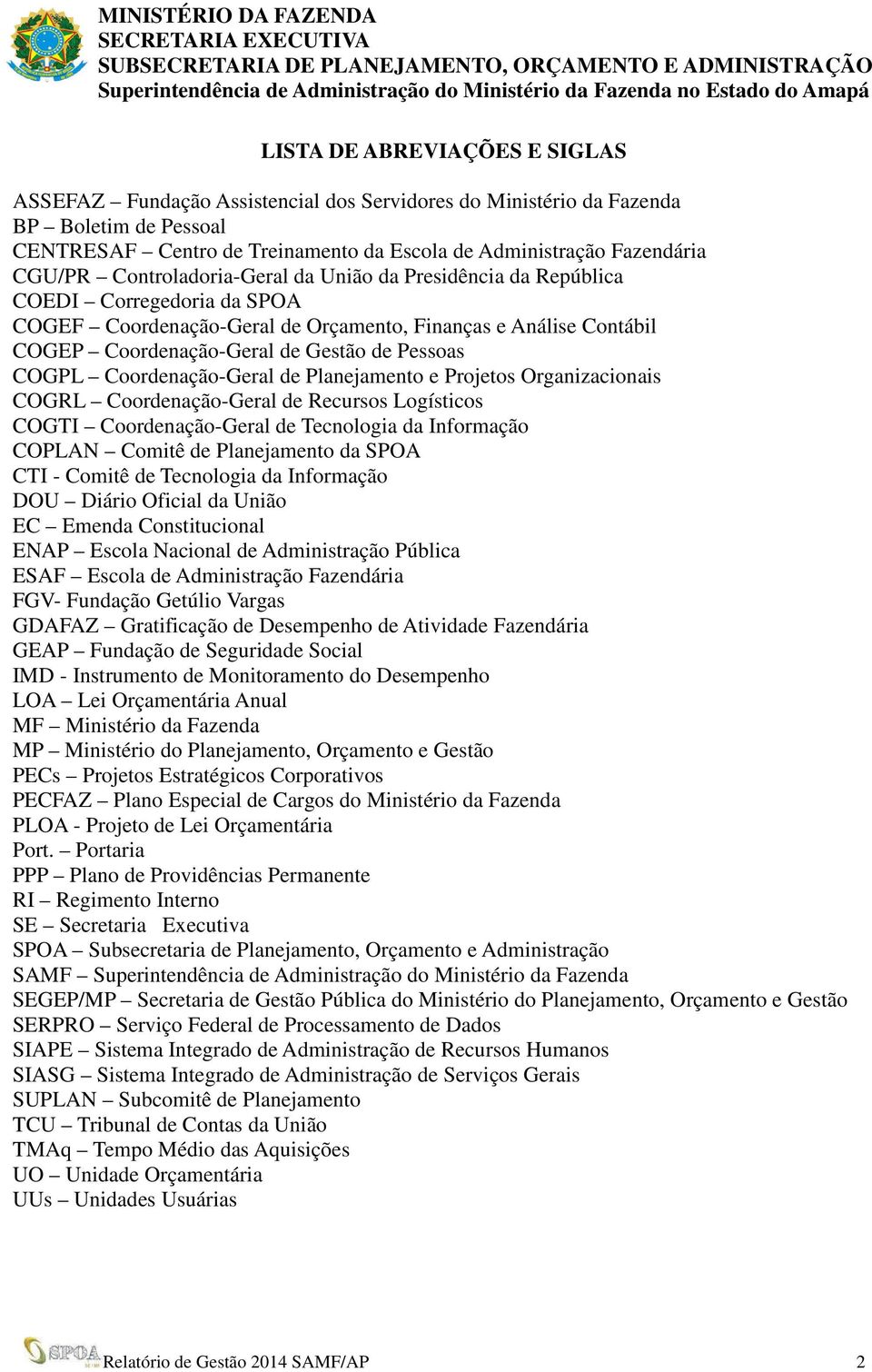 COGPL Coordenação-Geral de Planejamento e Projetos Organizacionais COGRL Coordenação-Geral de Recursos Logísticos COGTI Coordenação-Geral de Tecnologia da Informação COPLAN Comitê de Planejamento da