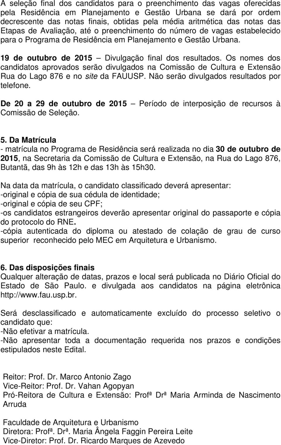 19 de outubro de 2015 Divulgação final dos resultados. Os nomes dos candidatos aprovados serão divulgados na Comissão de Cultura e Extensão Rua do Lago 876 e no site da FAUUSP.