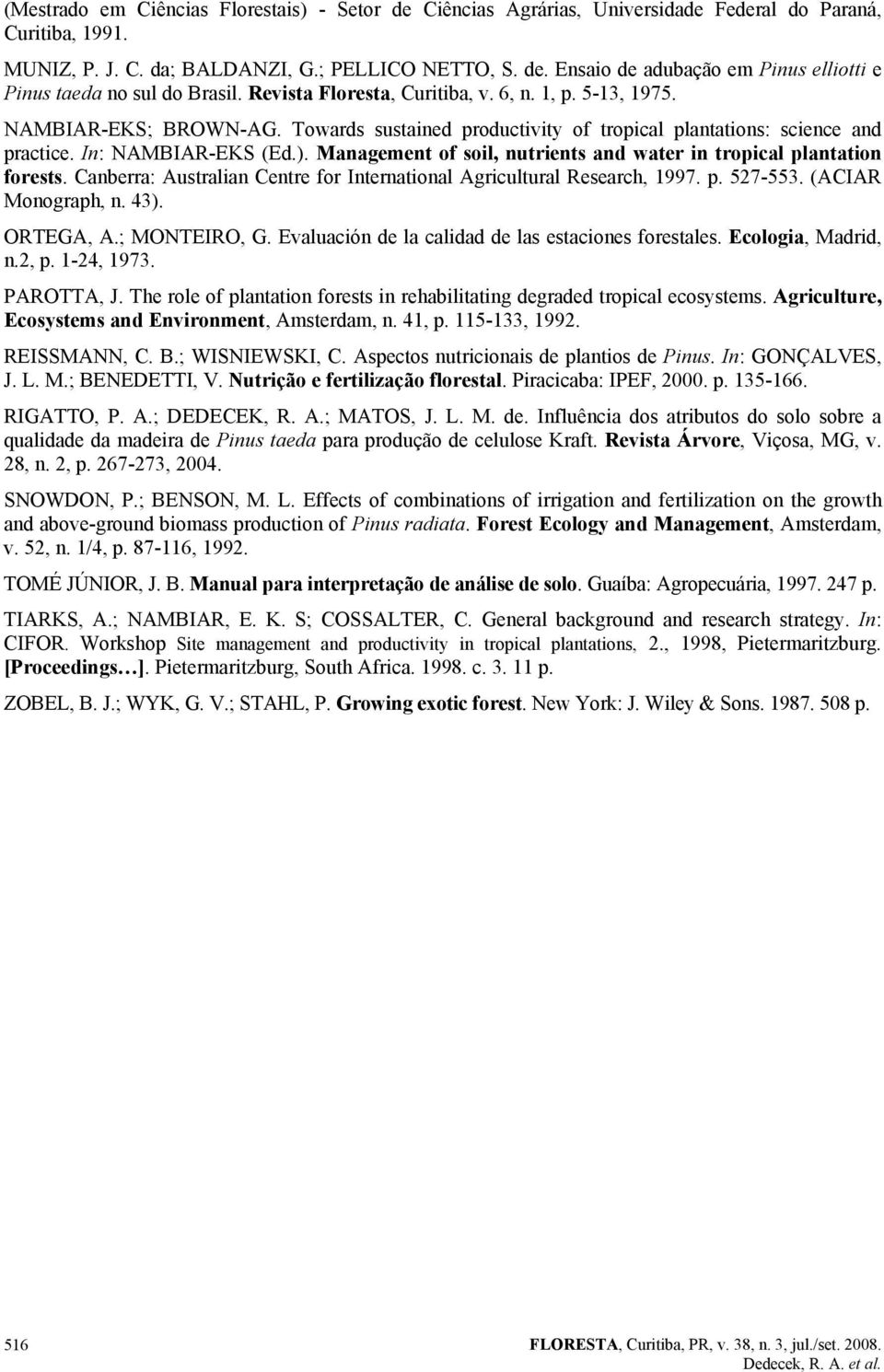 Management of soil, nutrients and water in tropical plantation forests. Canberra: Australian Centre for International Agricultural Research, 1997. p. 527-553. (ACIAR Monograph, n. 43). ORTEGA, A.